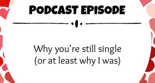 Episode 3: Why you’re still single (or at least why I was)