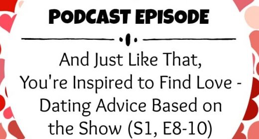 Ep. 15: And Just Like That, You’re Inspired to Find Love – Dating Advice Based on the Show (S1, E8-10)
