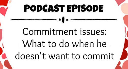 Ep. 19: Commitment issues: What to do when he doesn’t want to commit