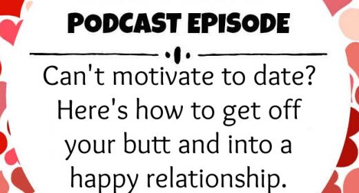 Ep. 28: Can’t motivate to date? Here’s how to get off your butt and into a happy relationship