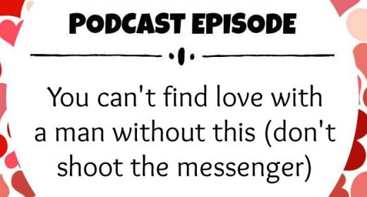 Ep. 35: You can’t find love with a man without this (don’t shoot the messenger)