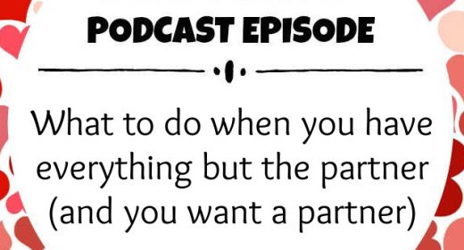 Ep. 44: What to do when you have everything but the partner (and you want a partner)