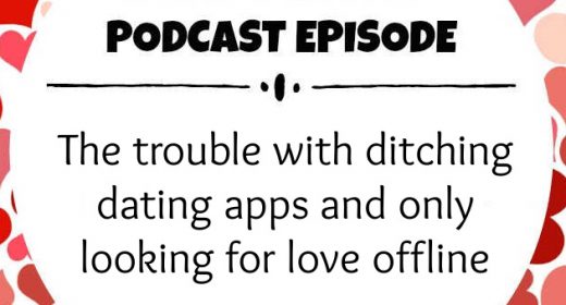 Ep. 49: The trouble with ditching dating apps and only looking for love offline